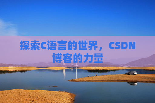 探索C语言的世界，CSDN博客的力量